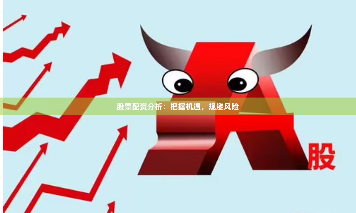 股票配资分析：把握机遇，规避风险