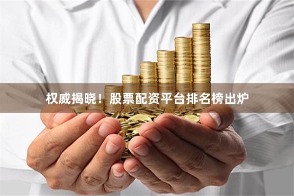 权威揭晓！股票配资平台排名榜出炉