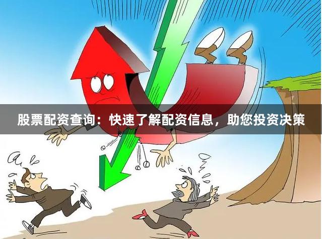 股票配资查询：快速了解配资信息，助您投资决策